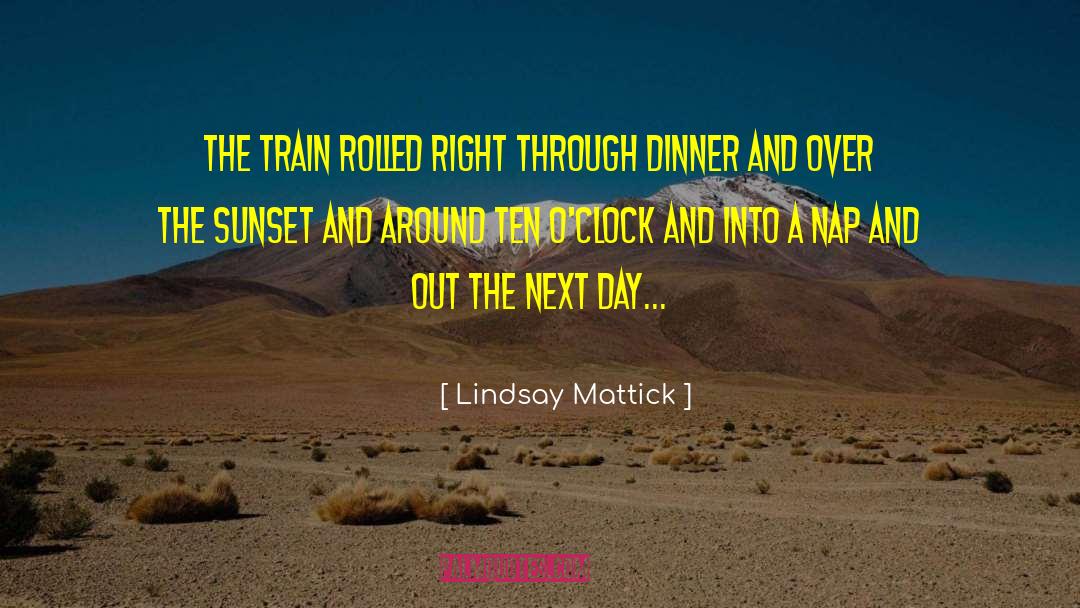 Lindsay Mattick Quotes: The train rolled right through