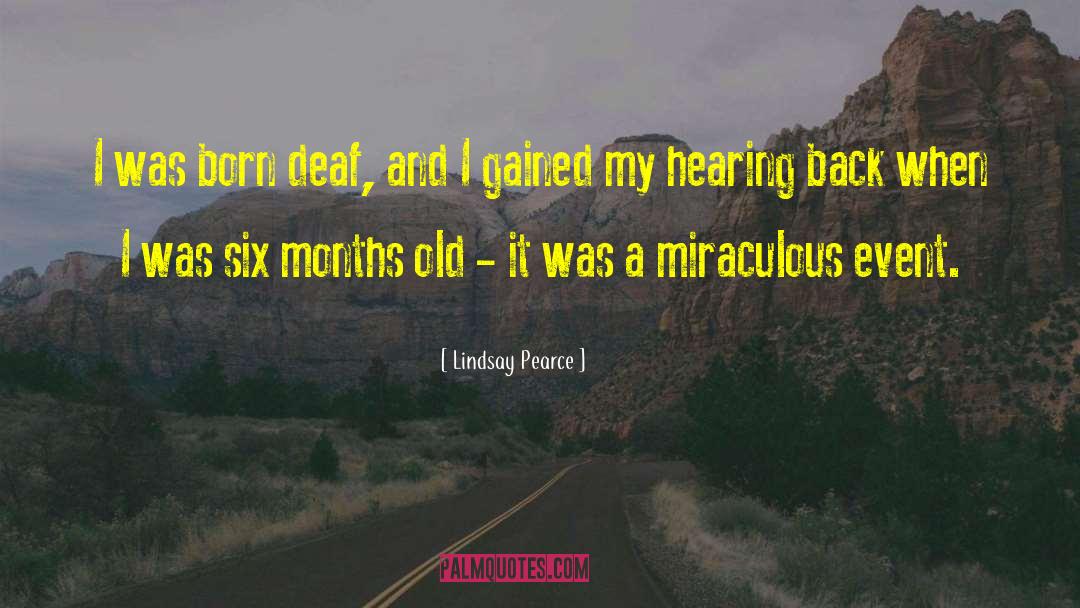 Lindsay Pearce Quotes: I was born deaf, and