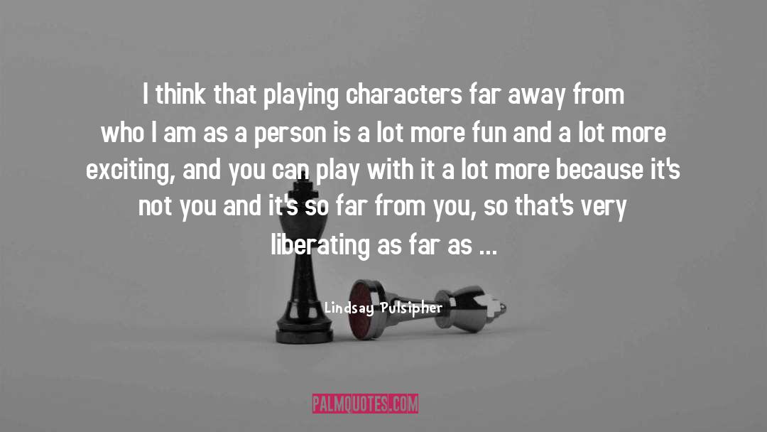 Lindsay Pulsipher Quotes: I think that playing characters
