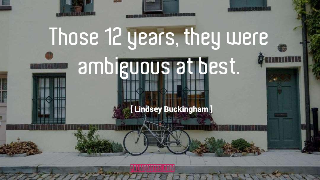 Lindsey Buckingham Quotes: Those 12 years, they were