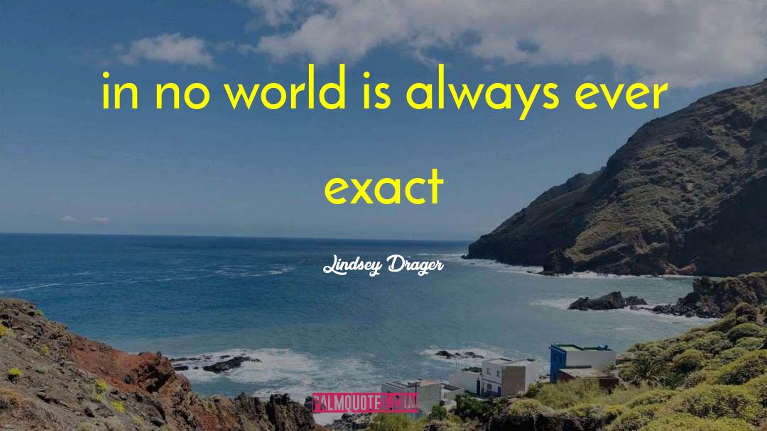 Lindsey Drager Quotes: in no world is always