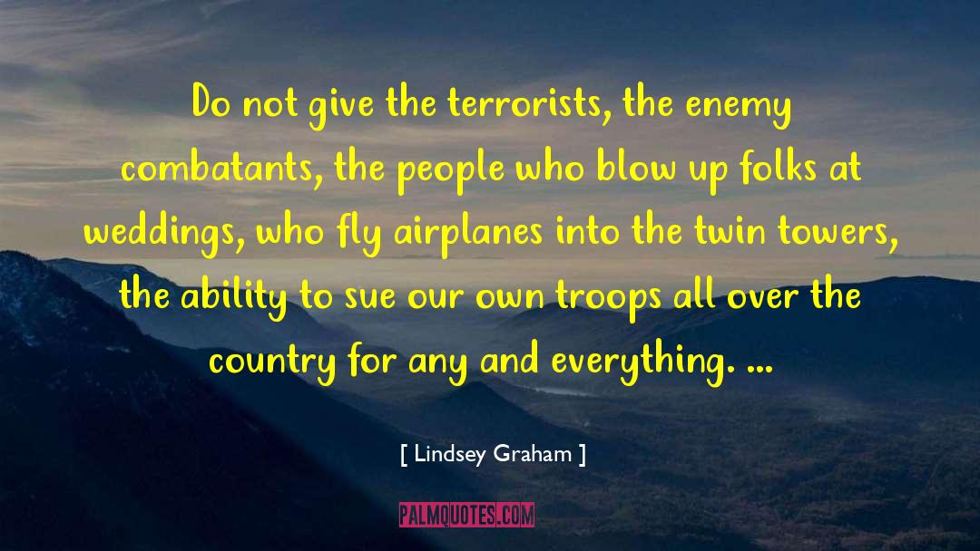 Lindsey Graham Quotes: Do not give the terrorists,