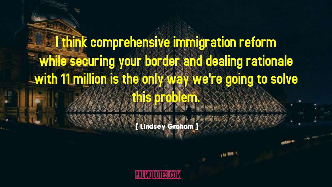 Lindsey Graham Quotes: I think comprehensive immigration reform