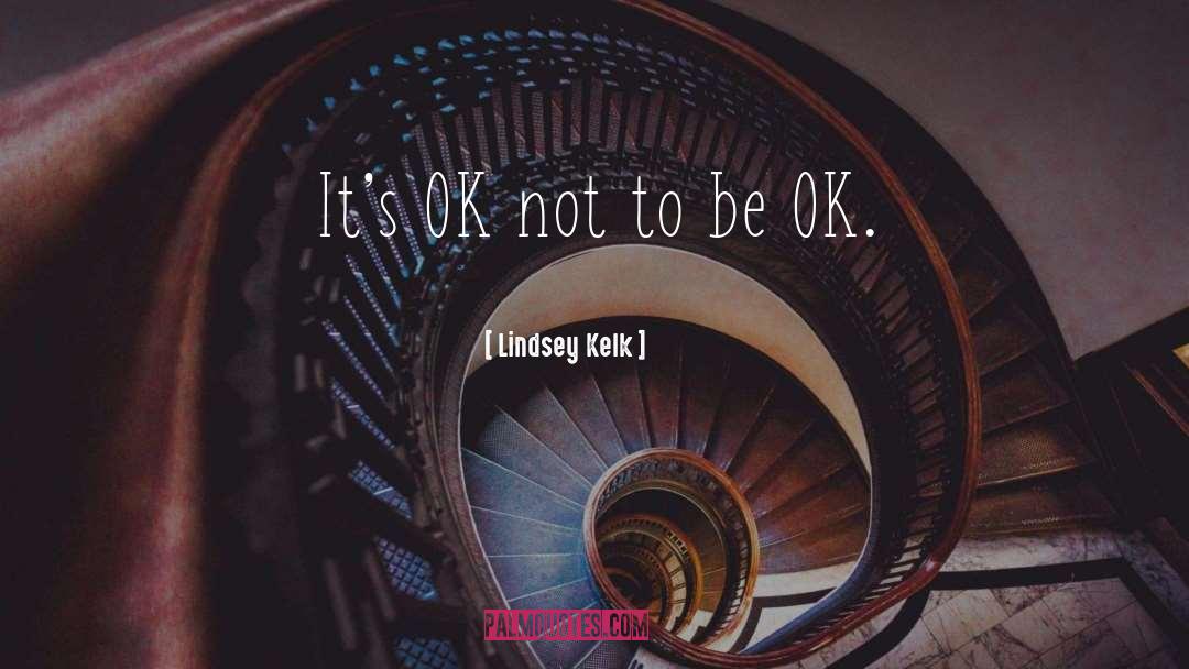 Lindsey Kelk Quotes: It's OK not to be