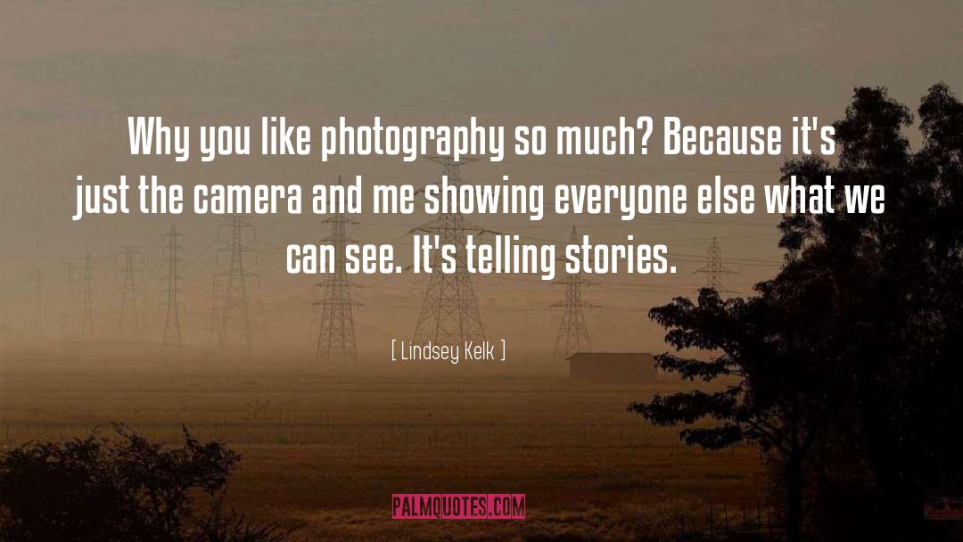 Lindsey Kelk Quotes: Why you like photography so