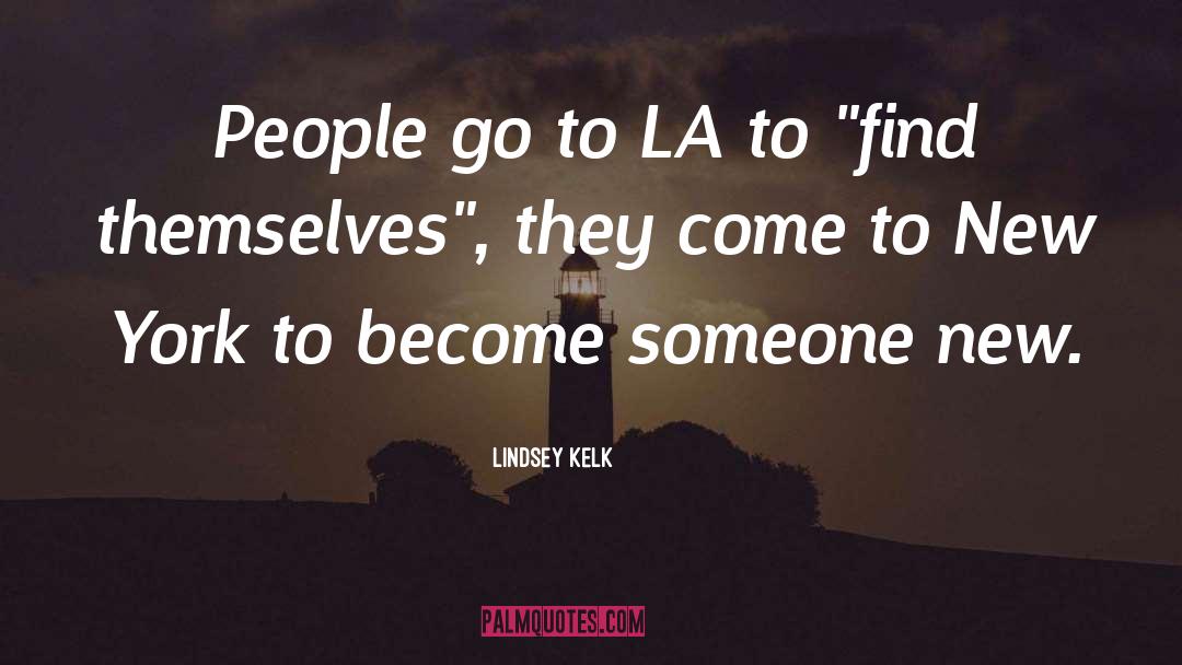 Lindsey Kelk Quotes: People go to LA to