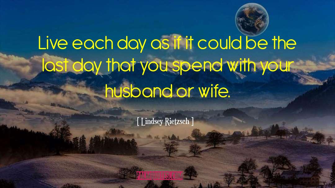 Lindsey Rietzsch Quotes: Live each day as if