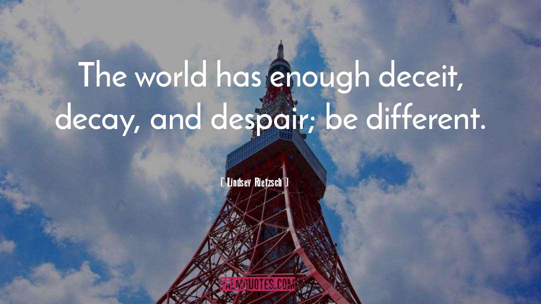 Lindsey Rietzsch Quotes: The world has enough deceit,