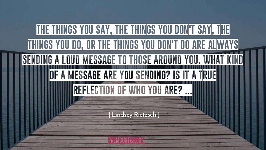 Lindsey Rietzsch Quotes: The things you say, the