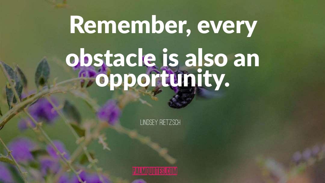 Lindsey Rietzsch Quotes: Remember, every obstacle is also