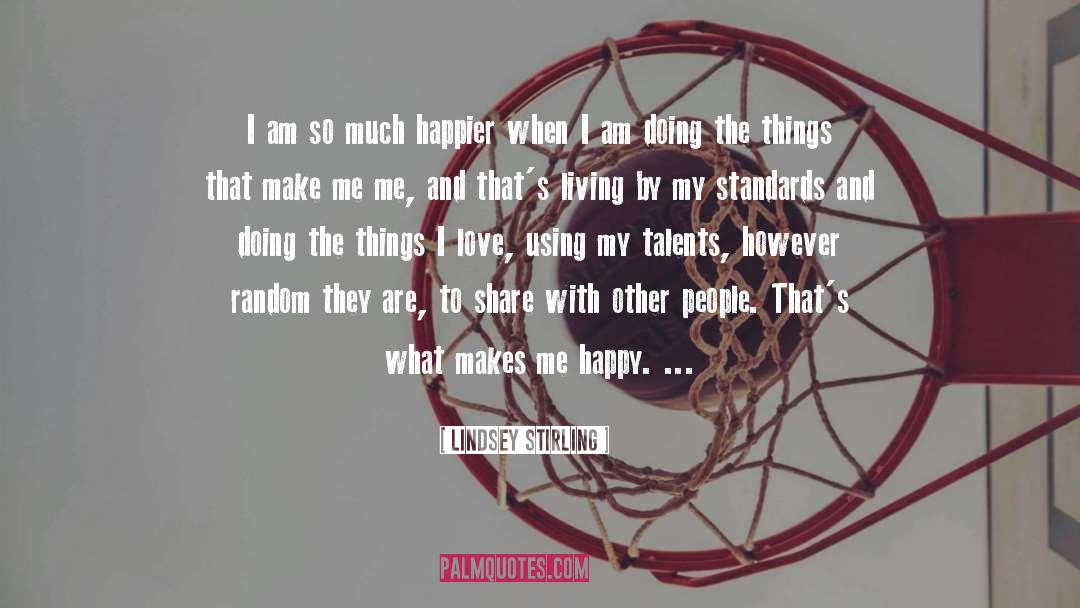 Lindsey Stirling Quotes: I am so much happier