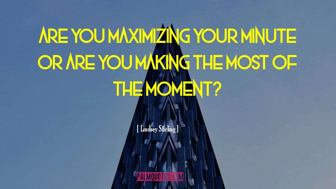 Lindsey Stirling Quotes: Are you maximizing your minute