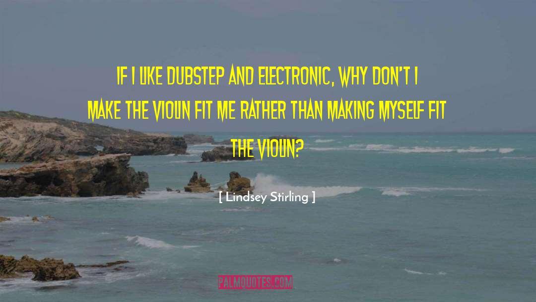 Lindsey Stirling Quotes: If I like dubstep and