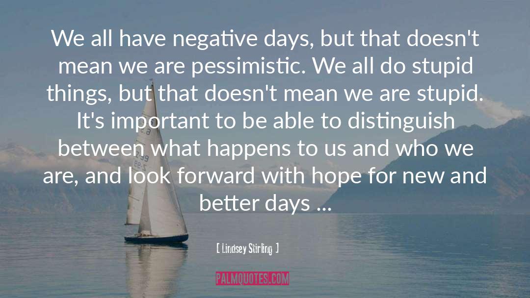 Lindsey Stirling Quotes: We all have negative days,