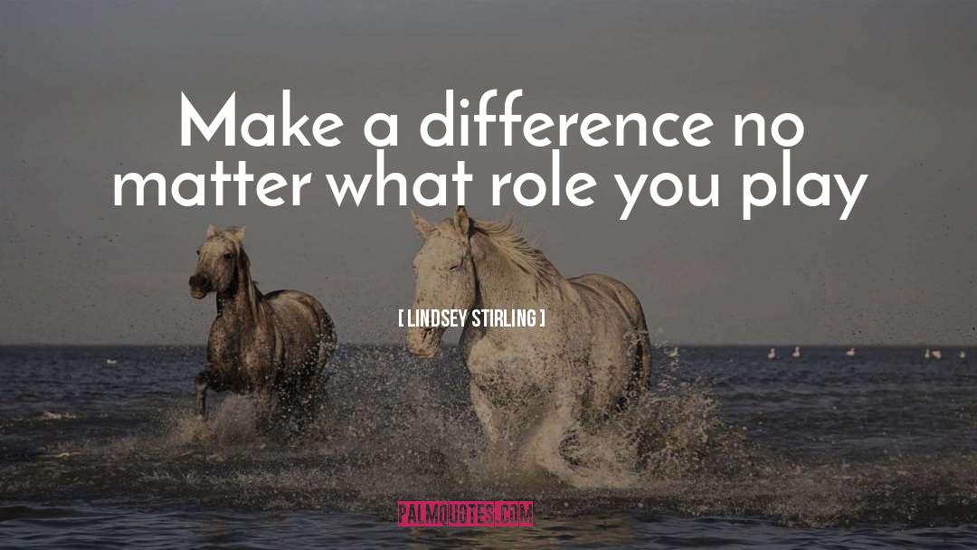 Lindsey Stirling Quotes: Make a difference no matter