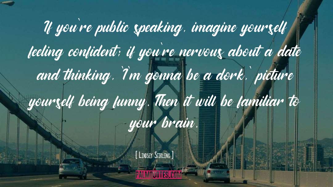 Lindsey Stirling Quotes: If you're public speaking, imagine