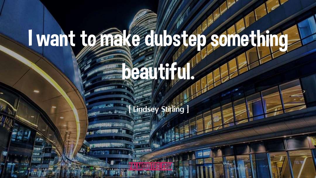 Lindsey Stirling Quotes: I want to make dubstep