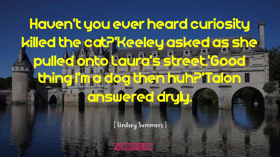 Lindsey Summers Quotes: Haven't you ever heard curiosity