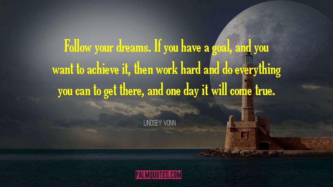 Lindsey Vonn Quotes: Follow your dreams. If you