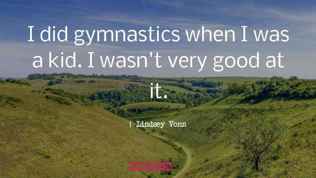 Lindsey Vonn Quotes: I did gymnastics when I