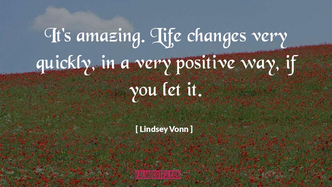 Lindsey Vonn Quotes: It's amazing. Life changes very