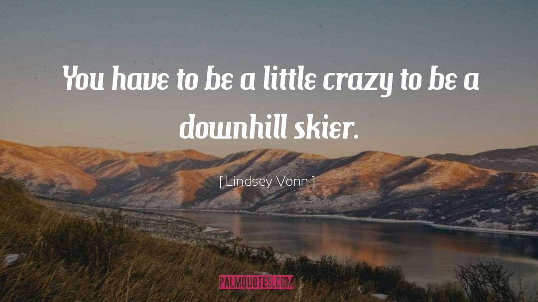 Lindsey Vonn Quotes: You have to be a