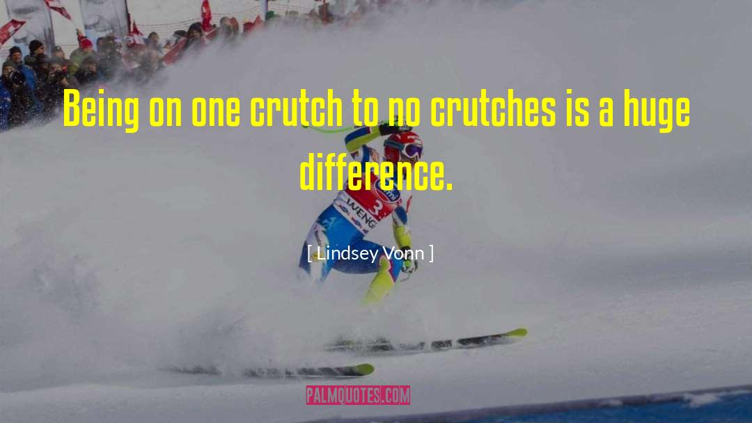 Lindsey Vonn Quotes: Being on one crutch to