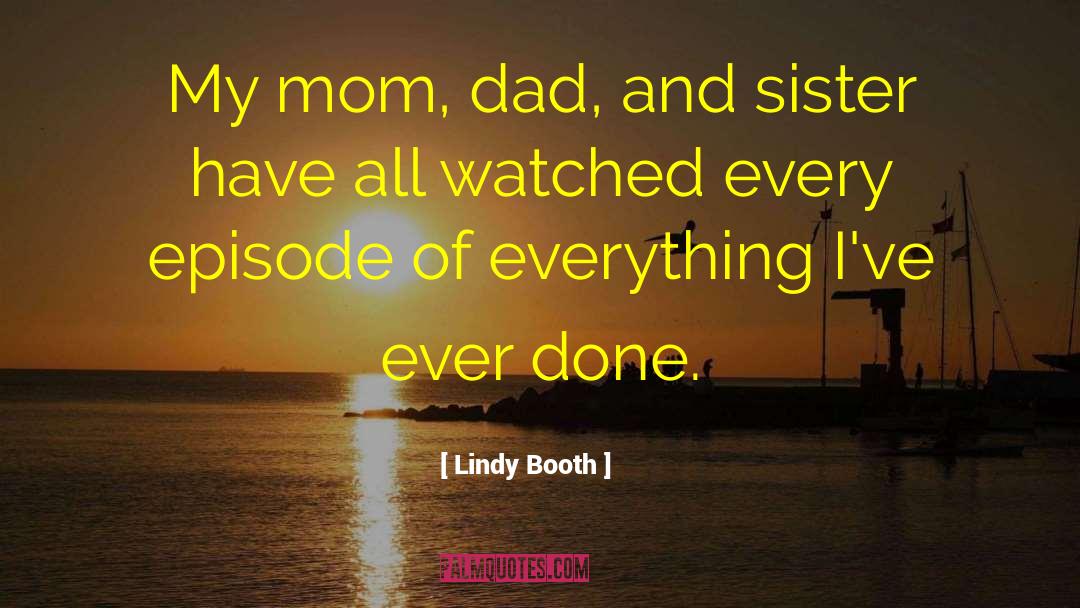 Lindy Booth Quotes: My mom, dad, and sister