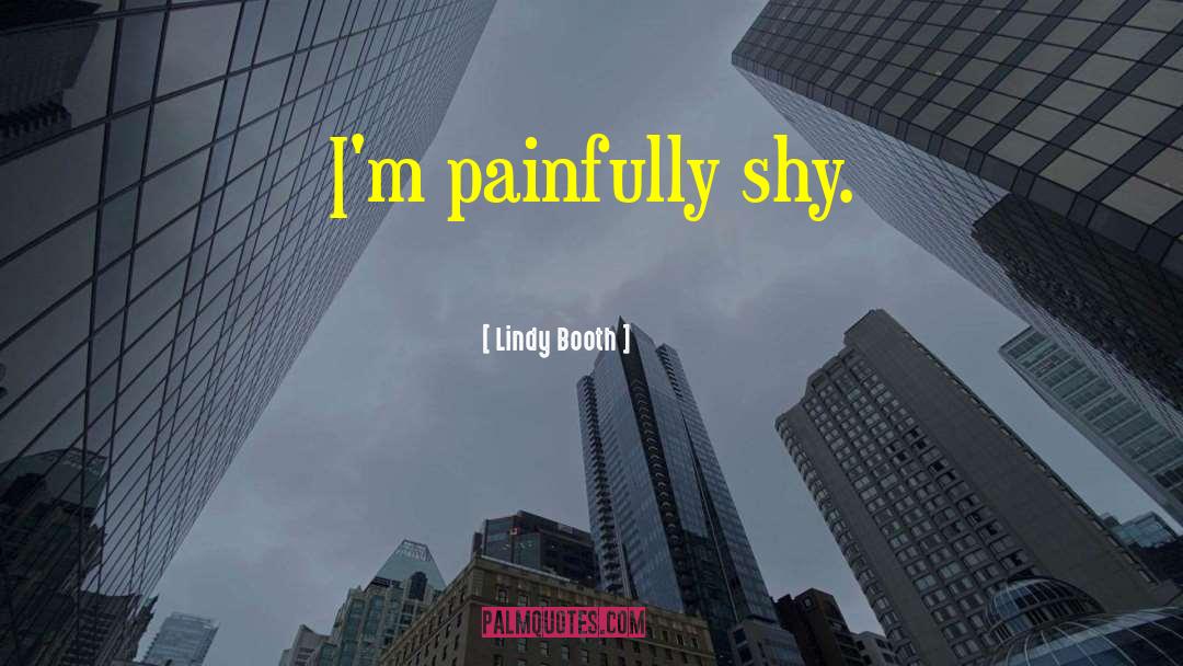 Lindy Booth Quotes: I'm painfully shy.