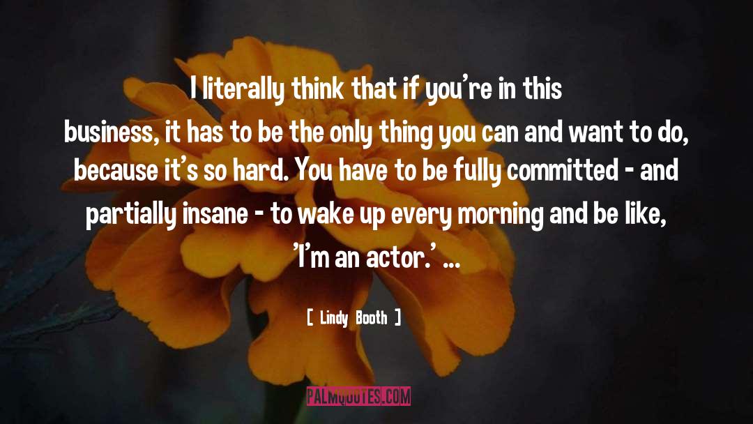 Lindy Booth Quotes: I literally think that if