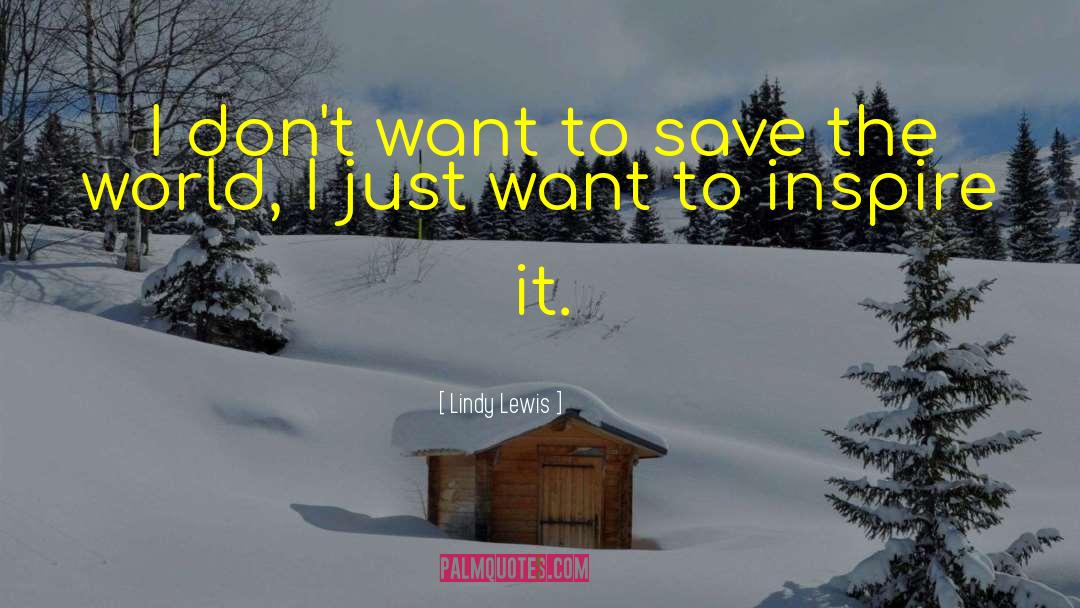 Lindy Lewis Quotes: I don't want to save