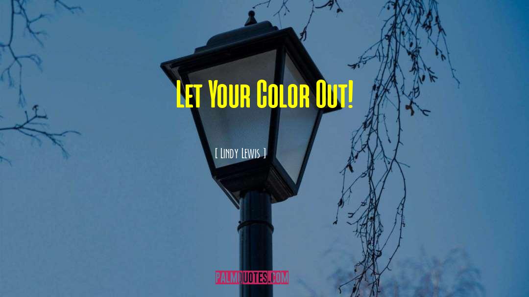 Lindy Lewis Quotes: Let Your Color Out!
