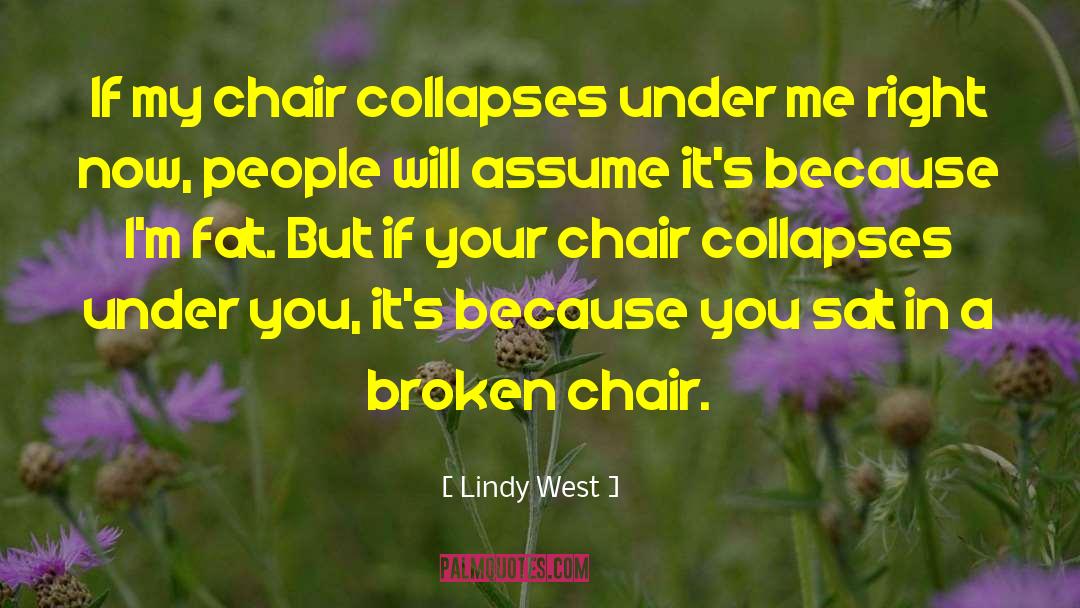 Lindy West Quotes: If my chair collapses under
