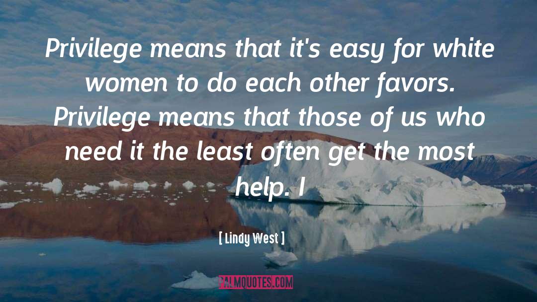 Lindy West Quotes: Privilege means that it's easy