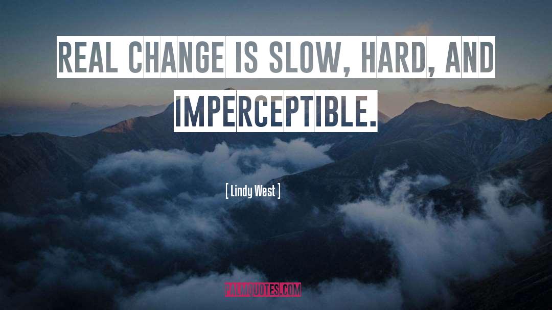 Lindy West Quotes: Real change is slow, hard,