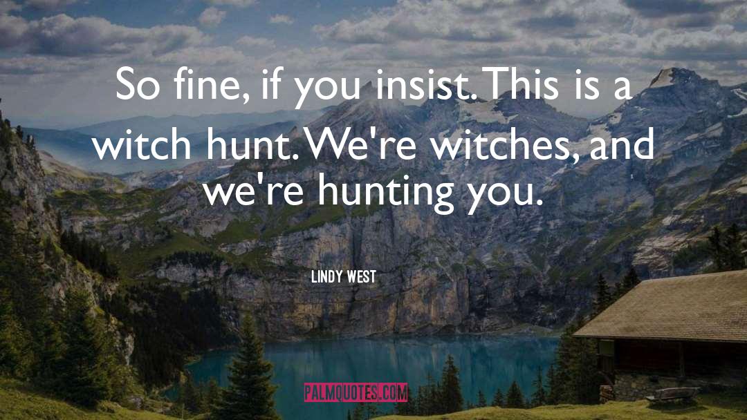 Lindy West Quotes: So fine, if you insist.