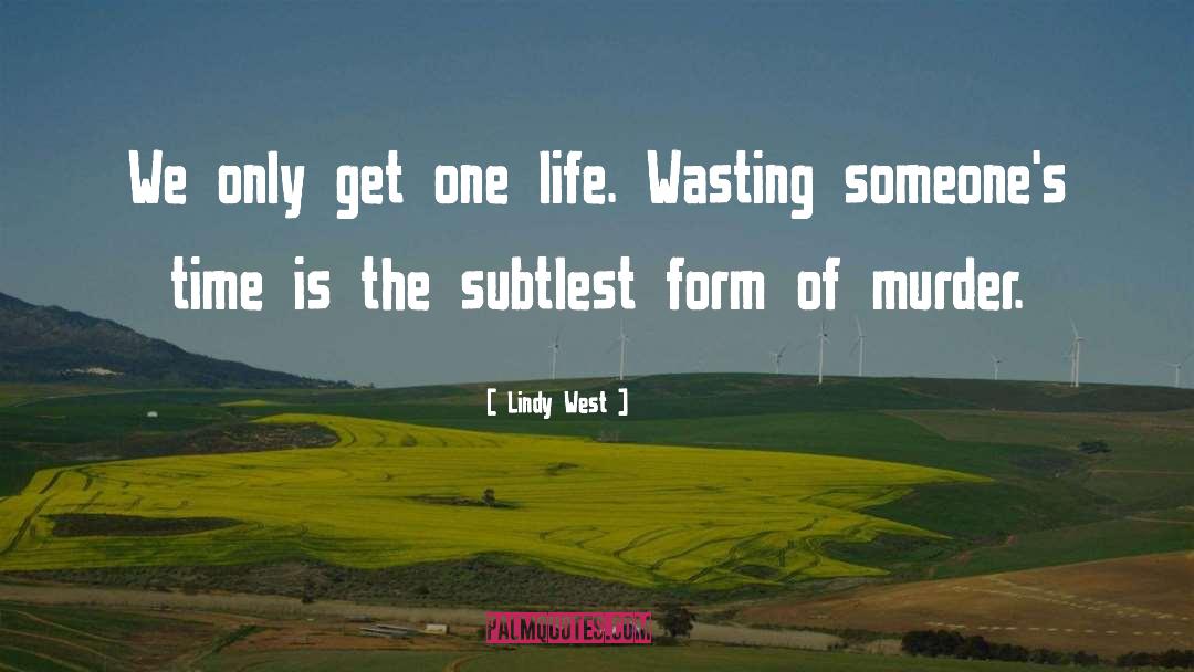 Lindy West Quotes: We only get one life.