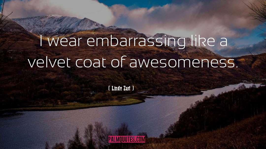 Lindy Zart Quotes: I wear embarrassing like a