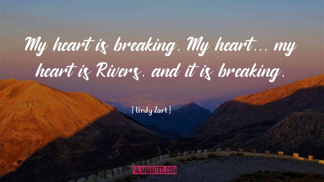 Lindy Zart Quotes: My heart is breaking. My