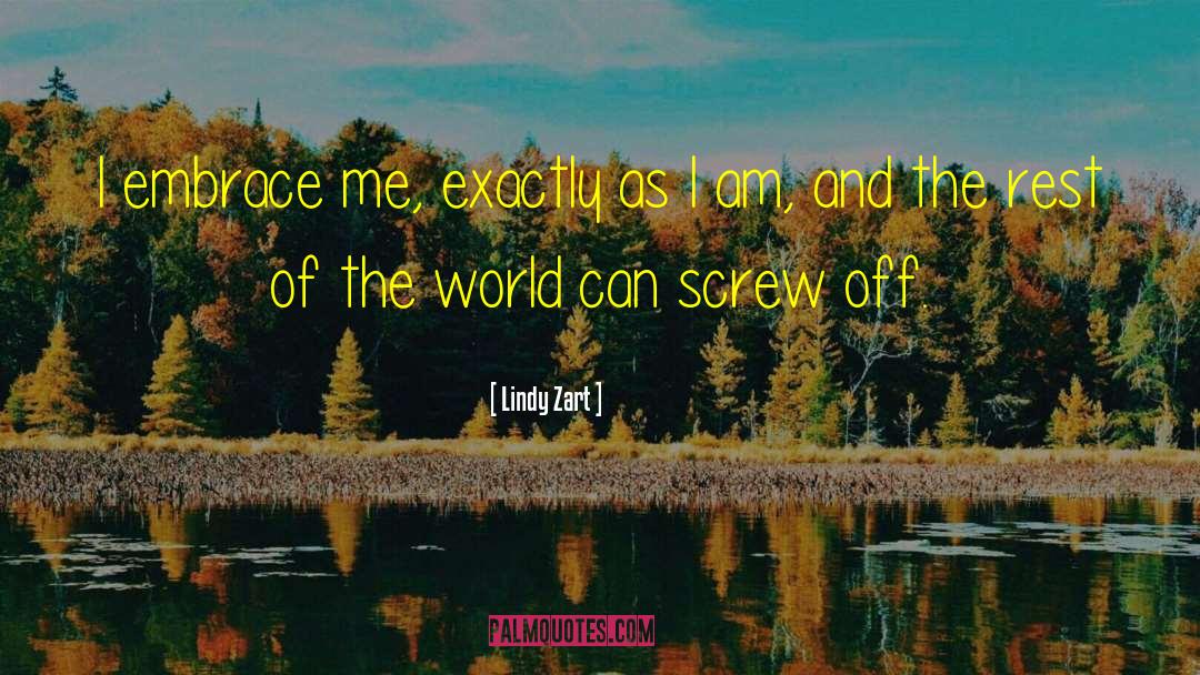 Lindy Zart Quotes: I embrace me, exactly as
