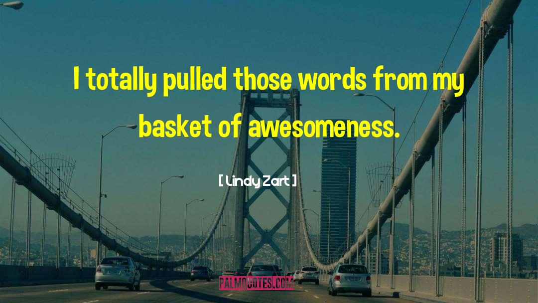 Lindy Zart Quotes: I totally pulled those words