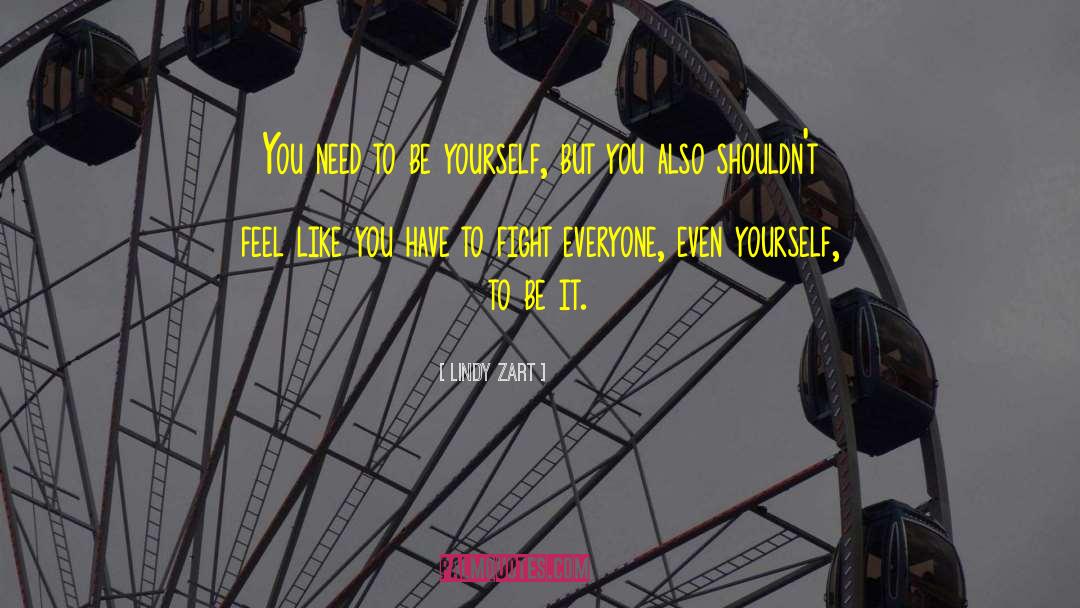 Lindy Zart Quotes: You need to be yourself,