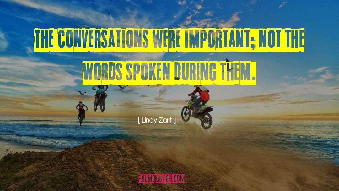 Lindy Zart Quotes: The conversations were important; not