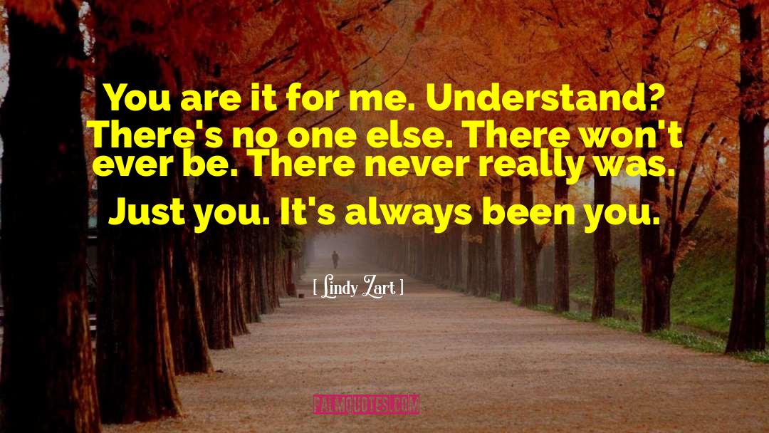 Lindy Zart Quotes: You are it for me.