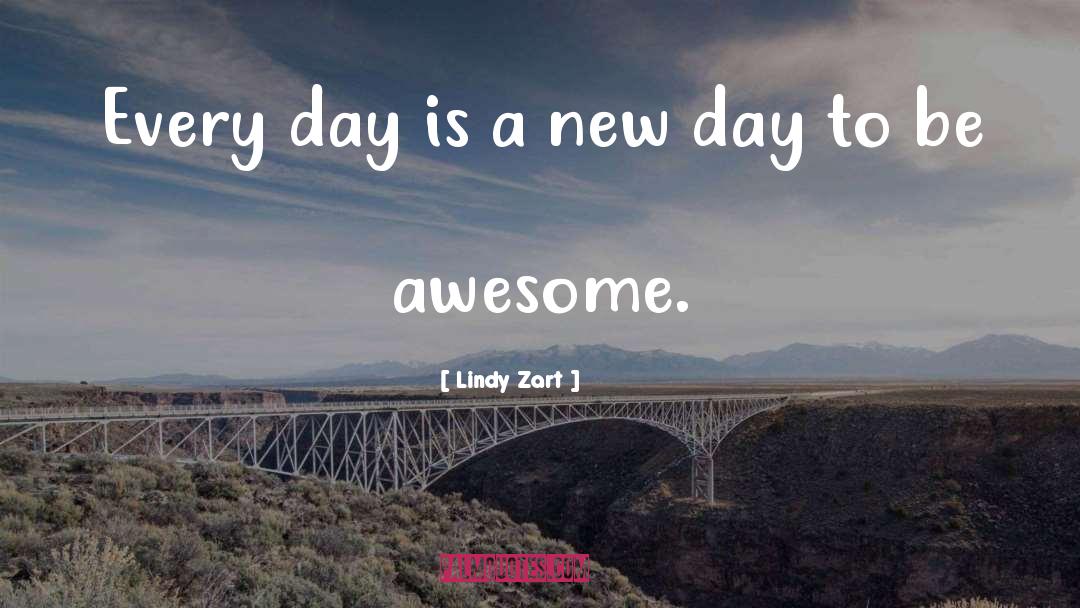 Lindy Zart Quotes: Every day is a new