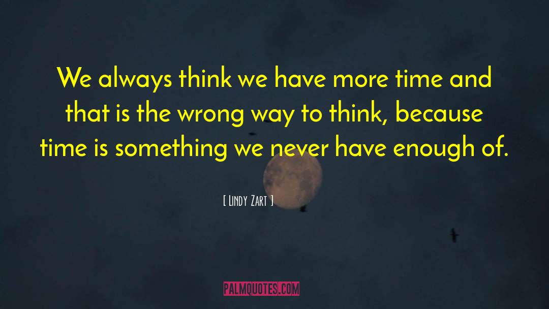 Lindy Zart Quotes: We always think we have