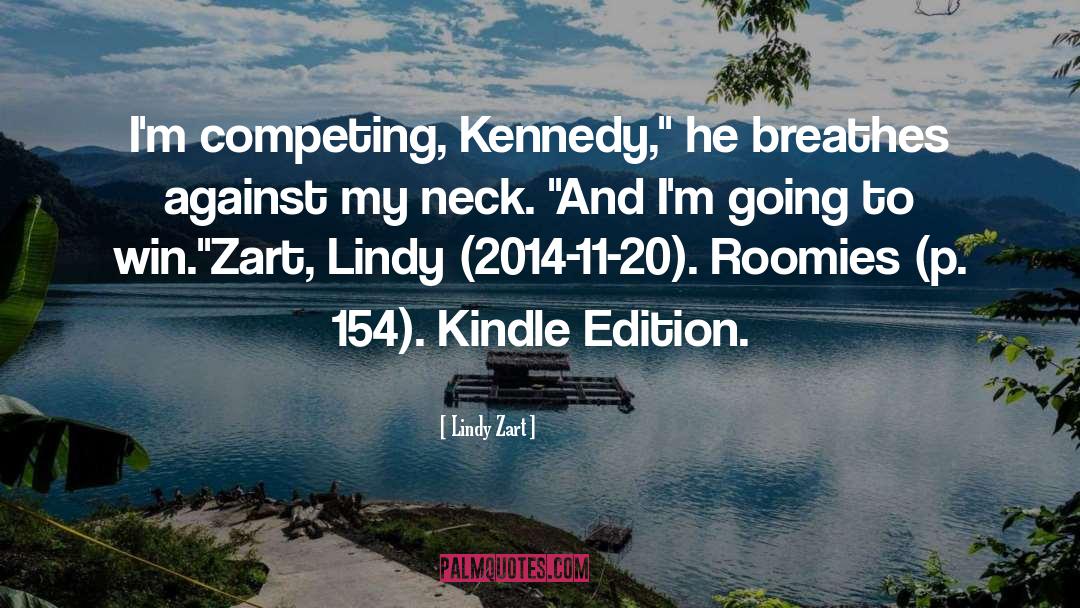 Lindy Zart Quotes: I'm competing, Kennedy,