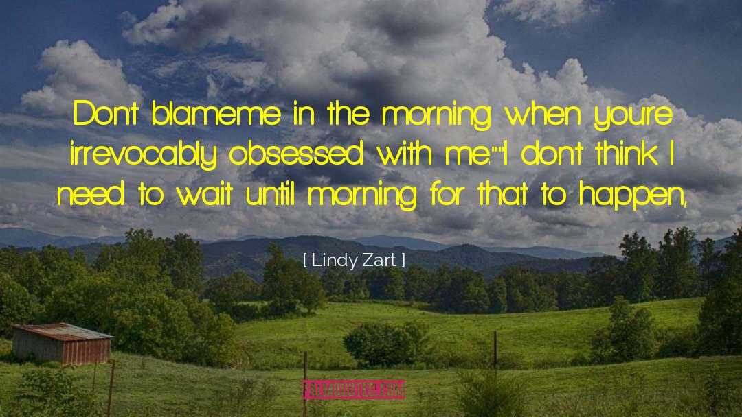 Lindy Zart Quotes: Don't blameme in the morning