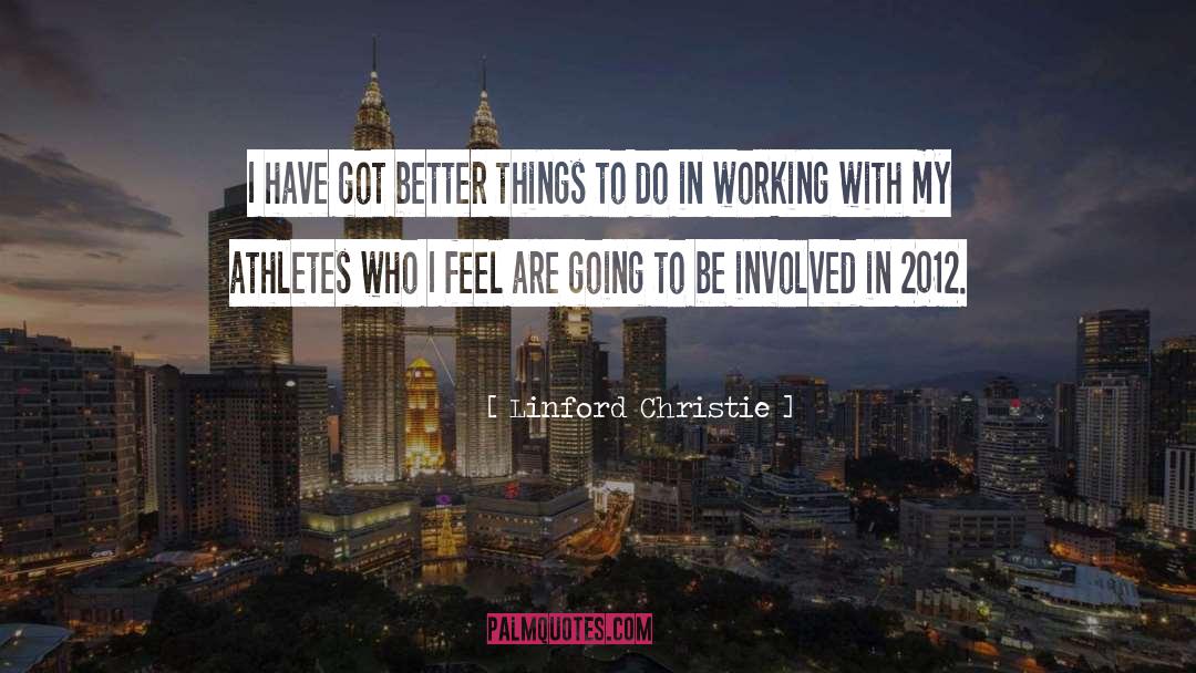 Linford Christie Quotes: I have got better things