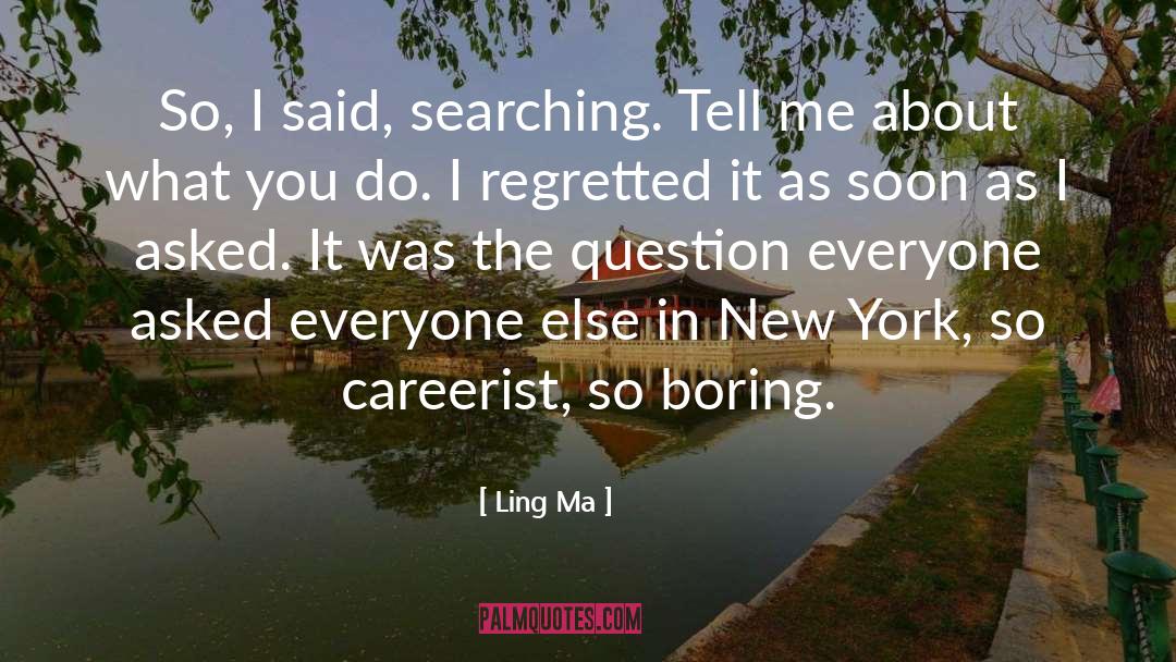 Ling  Ma Quotes: So, I said, searching. Tell